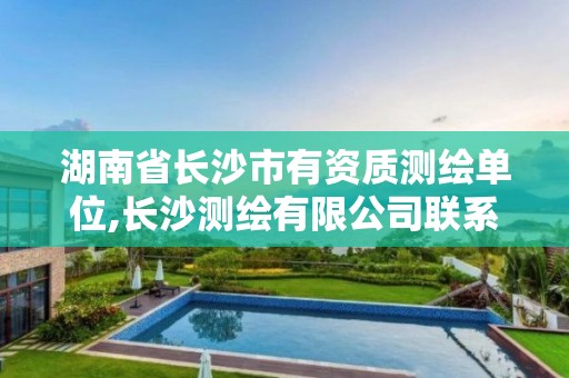 湖南省长沙市有资质测绘单位,长沙测绘有限公司联系电话