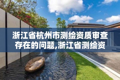 浙江省杭州市测绘资质审查存在的问题,浙江省测绘资质管理实施细则