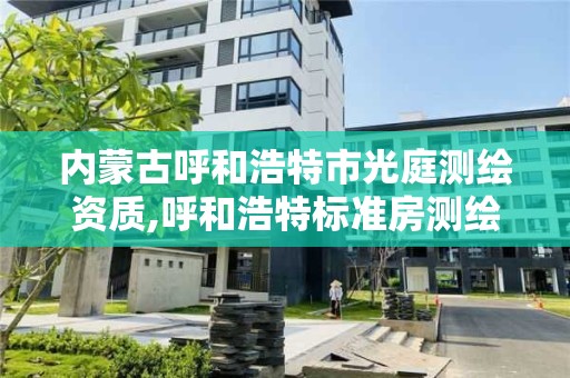 内蒙古呼和浩特市光庭测绘资质,呼和浩特标准房测绘公司电话