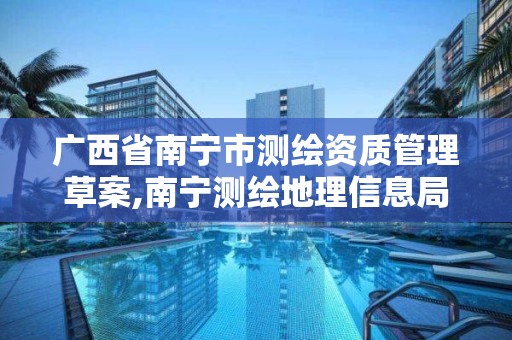 广西省南宁市测绘资质管理草案,南宁测绘地理信息局