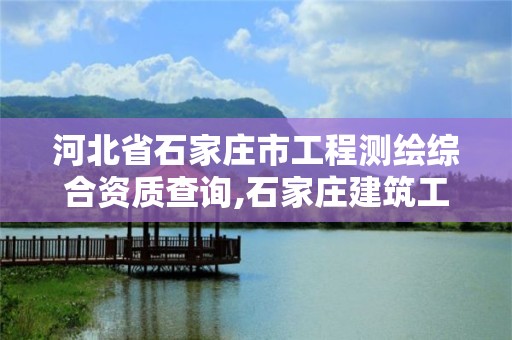 河北省石家庄市工程测绘综合资质查询,石家庄建筑工程测量