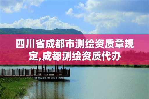 四川省成都市测绘资质章规定,成都测绘资质代办