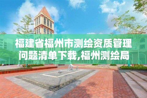 福建省福州市测绘资质管理问题清单下载,福州测绘局