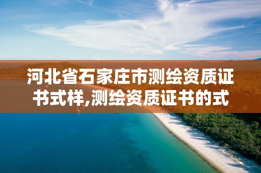 河北省石家庄市测绘资质证书式样,测绘资质证书的式样