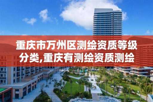 重庆市万州区测绘资质等级分类,重庆有测绘资质测绘公司大全。