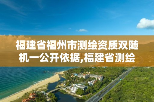 福建省福州市测绘资质双随机一公开依据,福建省测绘管理条例