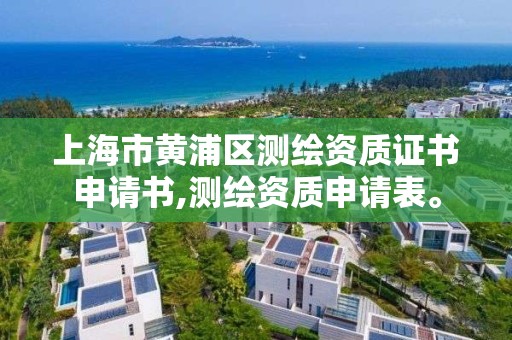 上海市黄浦区测绘资质证书申请书,测绘资质申请表。