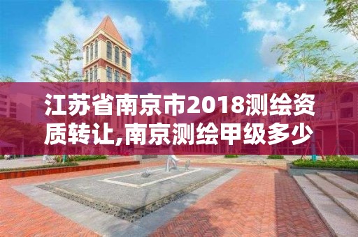 江苏省南京市2018测绘资质转让,南京测绘甲级多少家