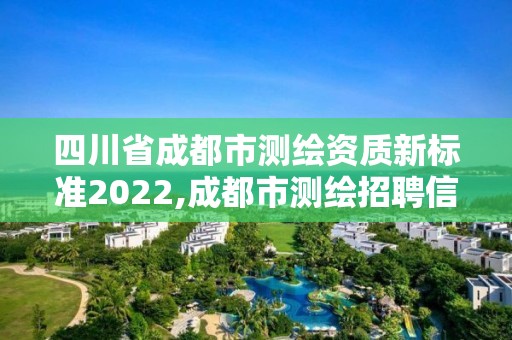 四川省成都市测绘资质新标准2022,成都市测绘招聘信息