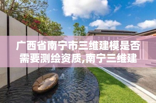 广西省南宁市三维建模是否需要测绘资质,南宁三维建模招聘。