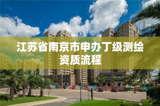 江苏省南京市申办丁级测绘资质流程