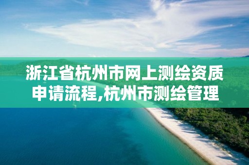 浙江省杭州市网上测绘资质申请流程,杭州市测绘管理服务平台