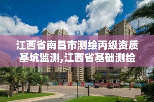 江西省南昌市测绘丙级资质基坑监测,江西省基础测绘院电话