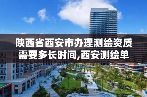 陕西省西安市办理测绘资质需要多长时间,西安测绘单位。