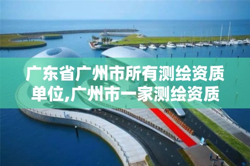 广东省广州市所有测绘资质单位,广州市一家测绘资质单位