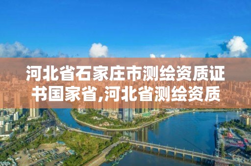 河北省石家庄市测绘资质证书国家省,河北省测绘资质延期公告2021。