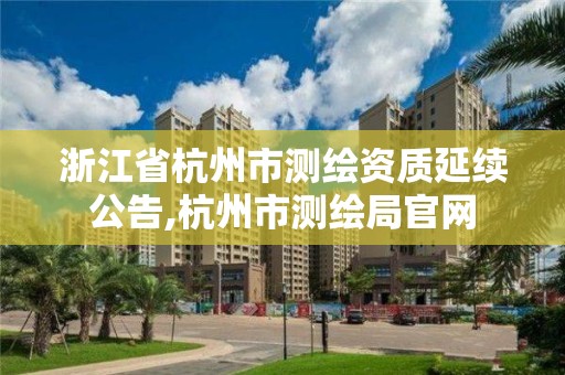 浙江省杭州市测绘资质延续公告,杭州市测绘局官网