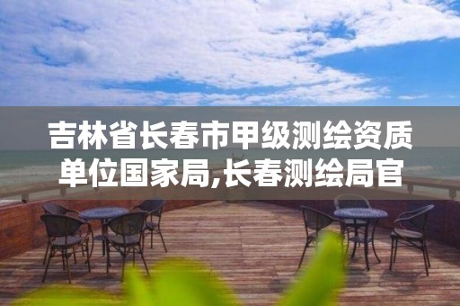 吉林省长春市甲级测绘资质单位国家局,长春测绘局官网。