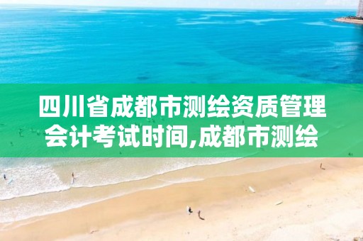 四川省成都市测绘资质管理会计考试时间,成都市测绘招聘信息。