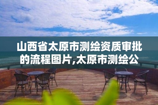 山西省太原市测绘资质审批的流程图片,太原市测绘公司的电话是多少。