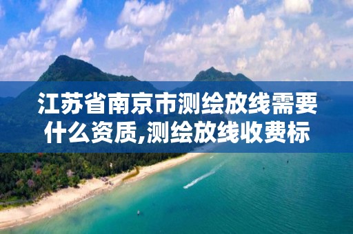 江苏省南京市测绘放线需要什么资质,测绘放线收费标准