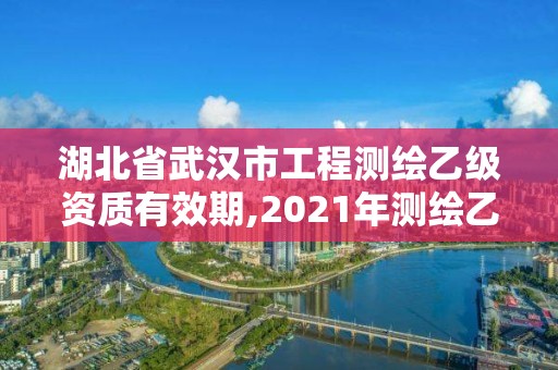 湖北省武汉市工程测绘乙级资质有效期,2021年测绘乙级资质申报条件。