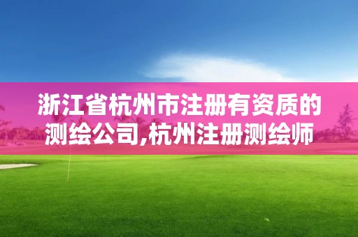 浙江省杭州市注册有资质的测绘公司,杭州注册测绘师招聘。