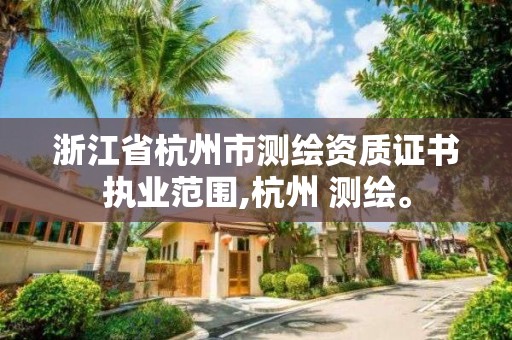 浙江省杭州市测绘资质证书执业范围,杭州 测绘。