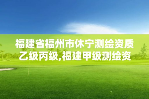 福建省福州市休宁测绘资质乙级丙级,福建甲级测绘资质单位。