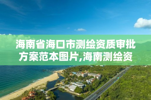 海南省海口市测绘资质审批方案范本图片,海南测绘资料信息中心。