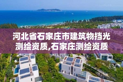 河北省石家庄市建筑物挡光测绘资质,石家庄测绘资质代办。