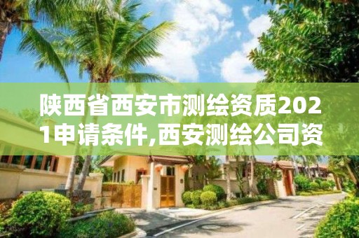 陕西省西安市测绘资质2021申请条件,西安测绘公司资质