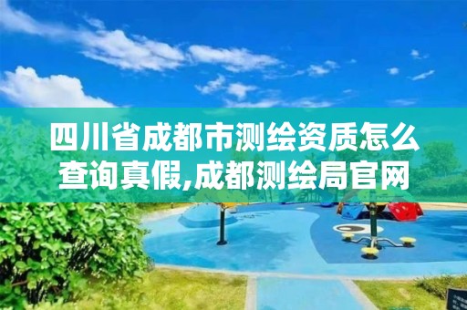 四川省成都市测绘资质怎么查询真假,成都测绘局官网