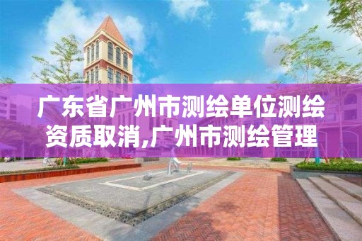 广东省广州市测绘单位测绘资质取消,广州市测绘管理办法