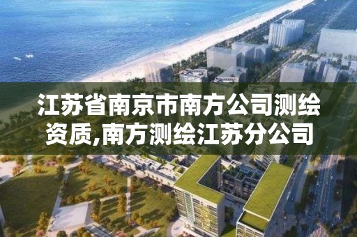 江苏省南京市南方公司测绘资质,南方测绘江苏分公司