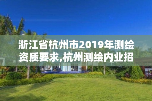 浙江省杭州市2019年测绘资质要求,杭州测绘内业招聘信息2020。