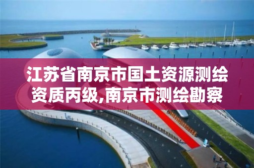 江苏省南京市国土资源测绘资质丙级,南京市测绘勘察研究院是国企吗