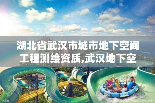 湖北省武汉市城市地下空间工程测绘资质,武汉地下空间规划。