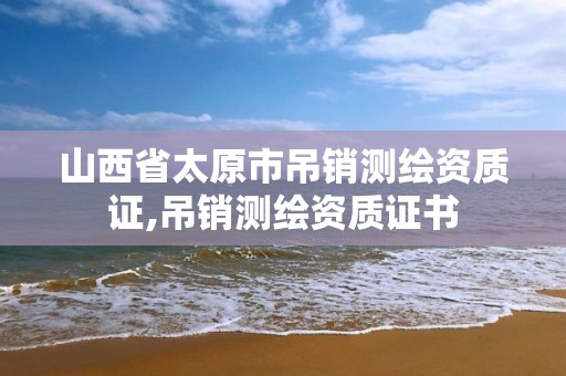 山西省太原市吊销测绘资质证,吊销测绘资质证书