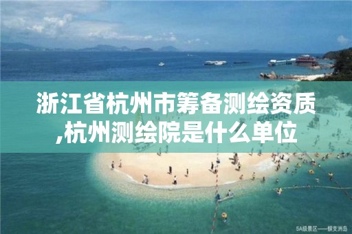 浙江省杭州市筹备测绘资质,杭州测绘院是什么单位