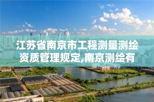 江苏省南京市工程测量测绘资质管理规定,南京测绘有限公司。