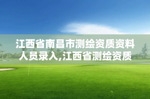 江西省南昌市测绘资质资料人员录入,江西省测绘资质证书延期