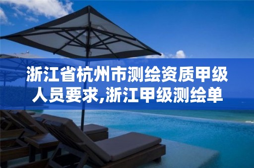 浙江省杭州市测绘资质甲级人员要求,浙江甲级测绘单位