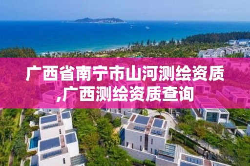 广西省南宁市山河测绘资质,广西测绘资质查询