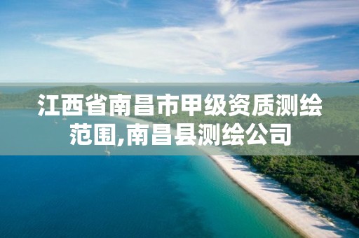 江西省南昌市甲级资质测绘范围,南昌县测绘公司