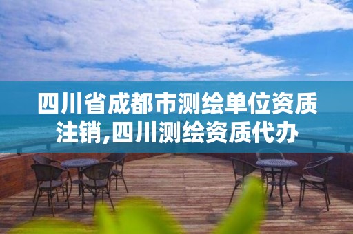 四川省成都市测绘单位资质注销,四川测绘资质代办