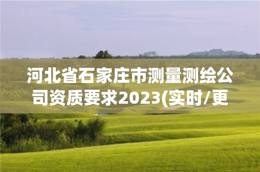 河北省石家庄市测量测绘公司资质要求2023(实时/更新中)