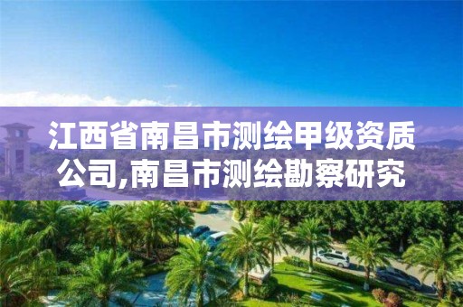 江西省南昌市测绘甲级资质公司,南昌市测绘勘察研究院有限公司