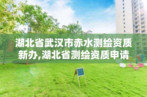 湖北省武汉市赤水测绘资质新办,湖北省测绘资质申请