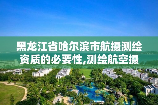 黑龙江省哈尔滨市航摄测绘资质的必要性,测绘航空摄影收费标准。